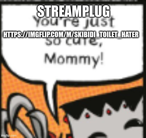 STREAMPLUG; HTTPS://IMGFLIP.COM/M/SKIBIDI_TOILET_HATER | made w/ Imgflip meme maker