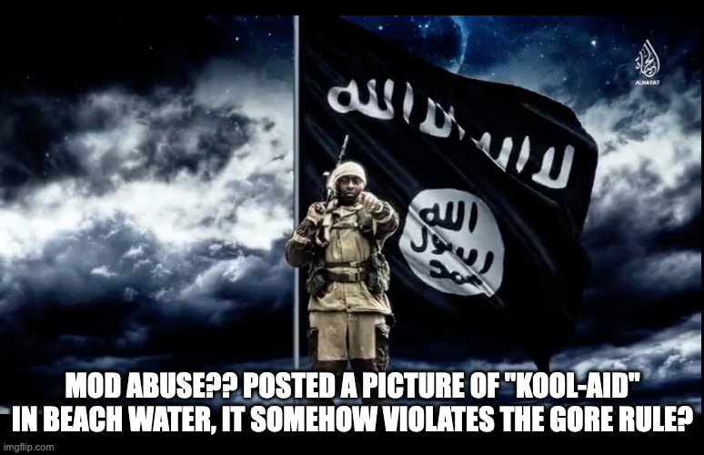 MujahidLuigi's new epic announcement template | MOD ABUSE?? POSTED A PICTURE OF "KOOL-AID" IN BEACH WATER, IT SOMEHOW VIOLATES THE GORE RULE? | image tagged in mujahidluigi's new epic announcement template | made w/ Imgflip meme maker