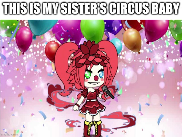 THIS IS MY SISTER'S CIRCUS BABY | made w/ Imgflip meme maker