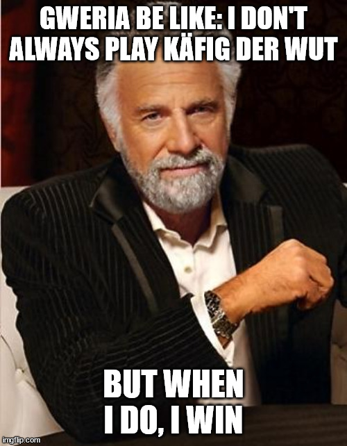 i don't always | GWERIA BE LIKE: I DON'T ALWAYS PLAY KÄFIG DER WUT; BUT WHEN I DO, I WIN | image tagged in i don't always | made w/ Imgflip meme maker