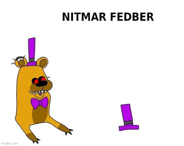nitmar fedber | image tagged in fnaf | made w/ Imgflip meme maker