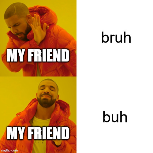 A little context: one of my friends were trying to say bruh but instead ...