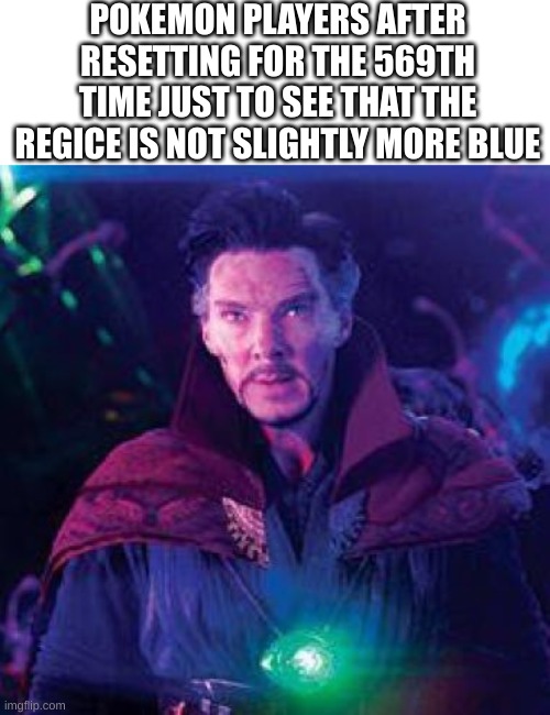 Then shiny locks happened... | POKEMON PLAYERS AFTER RESETTING FOR THE 569TH TIME JUST TO SEE THAT THE REGICE IS NOT SLIGHTLY MORE BLUE | image tagged in dormammu i've come to bargain,pokemon,gaming,funny,marvel | made w/ Imgflip meme maker