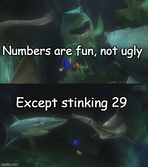 Don't hate on it, it has feelings too!! | Numbers are fun, not ugly; Except stinking 29 | image tagged in fish are friends not food,except stinking dolphins,finding nemo,math | made w/ Imgflip meme maker