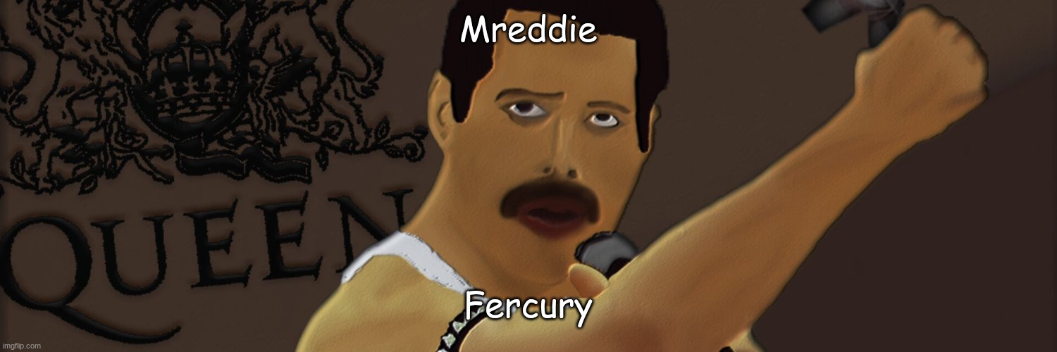 Cursed Freddie Mercury | Mreddie; Fercury | image tagged in cursed freddie mercury | made w/ Imgflip meme maker