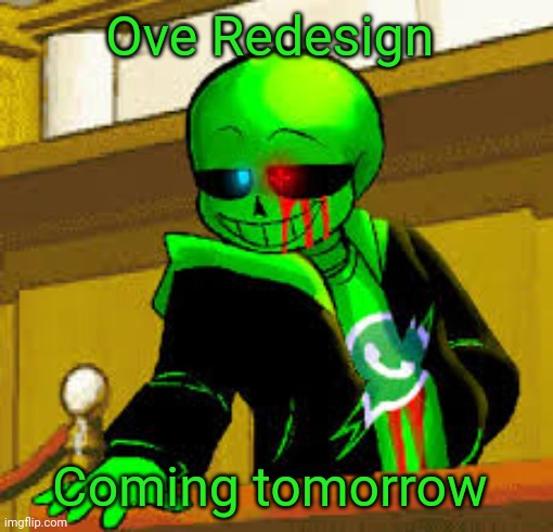 ...or friday. | Ove Redesign; Coming tomorrow | image tagged in green snas | made w/ Imgflip meme maker