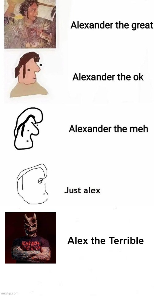 This is terrible | Alex the Terrible | image tagged in alex,metal,death metal,fun | made w/ Imgflip meme maker