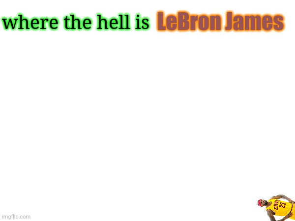 where the hell is; LeBron James | made w/ Imgflip meme maker
