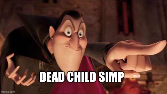 Hotel Transylvania Dracula pointing meme | DEAD CHILD SIMP | image tagged in hotel transylvania dracula pointing meme | made w/ Imgflip meme maker