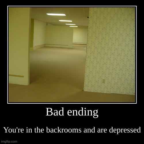 Bad ending | You're in the backrooms and are depressed | image tagged in funny,demotivationals,backrooms,depression | made w/ Imgflip demotivational maker