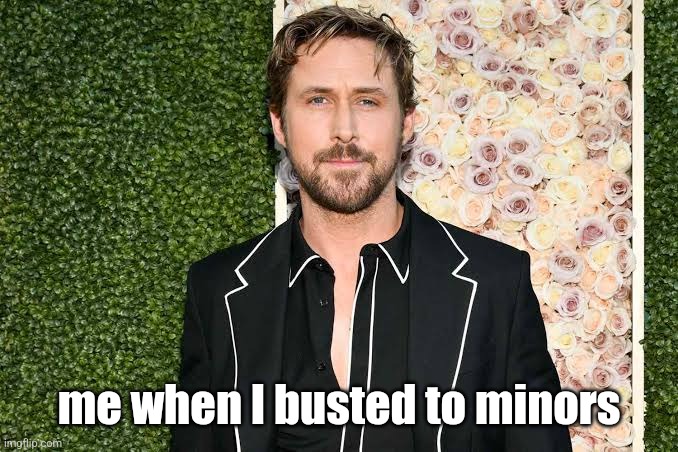 me when I busted to minors | made w/ Imgflip meme maker