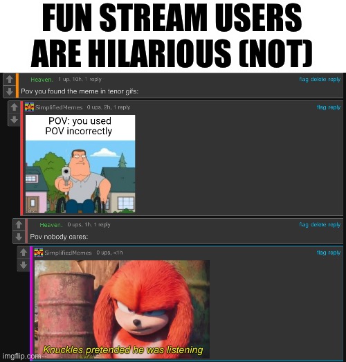 A | FUN STREAM USERS ARE HILARIOUS (NOT) | made w/ Imgflip meme maker