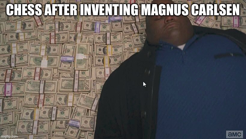 Fat guy laying on money | CHESS AFTER INVENTING MAGNUS CARLSEN | image tagged in real | made w/ Imgflip meme maker