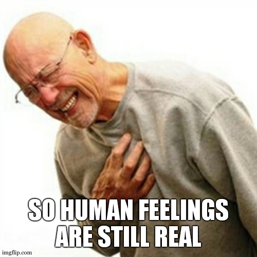 Right In The Childhood Meme | SO HUMAN FEELINGS ARE STILL REAL | image tagged in memes,right in the childhood | made w/ Imgflip meme maker