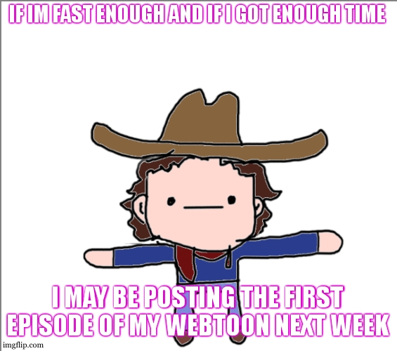 i dont promise anything tho , i may take more or less time | IF IM FAST ENOUGH AND IF I GOT ENOUGH TIME; I MAY BE POSTING THE FIRST EPISODE OF MY WEBTOON NEXT WEEK | image tagged in supercat's little announcement | made w/ Imgflip meme maker