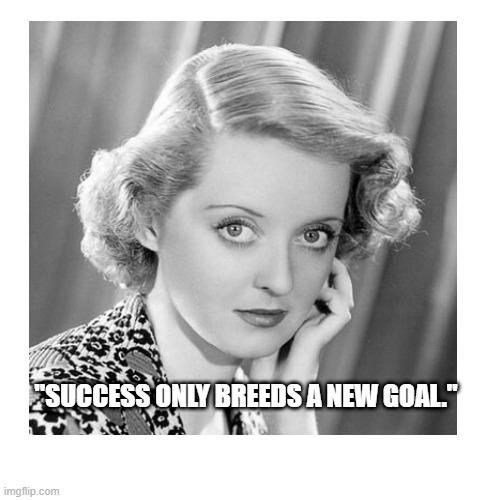 Betty Davis | "SUCCESS ONLY BREEDS A NEW GOAL." | image tagged in betty davis,classic,sleeping beauty | made w/ Imgflip meme maker