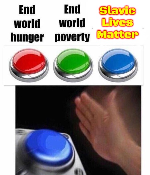 3 Button Decision | Slavic Lives Matter | image tagged in 3 button decision,slavic | made w/ Imgflip meme maker