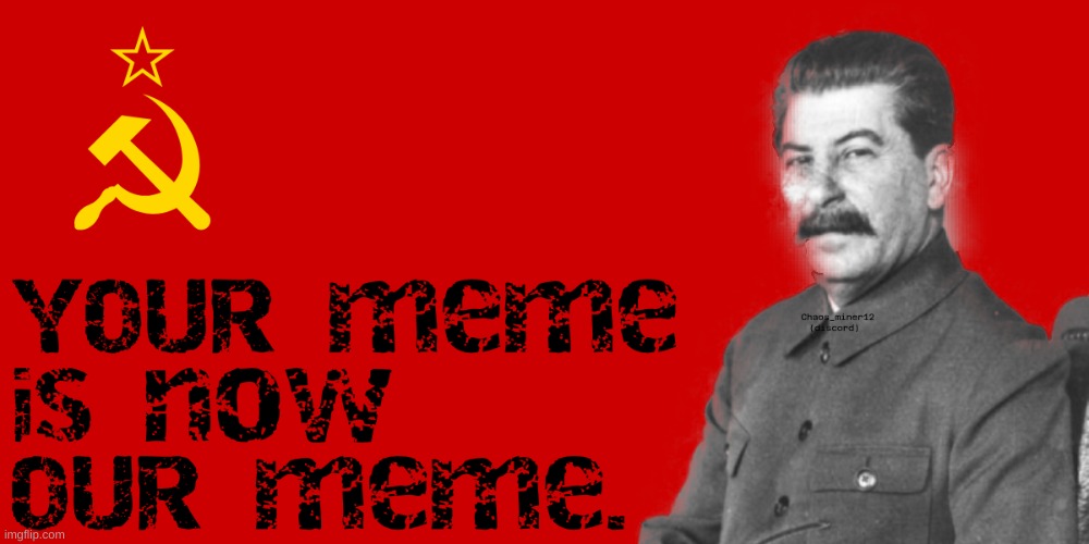 Communist Meme Stealer | image tagged in stalin,communism | made w/ Imgflip meme maker