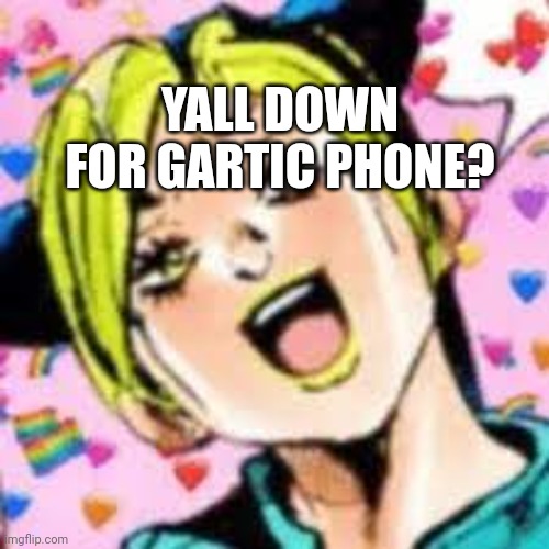 im bored | YALL DOWN FOR GARTIC PHONE? | image tagged in funii joy | made w/ Imgflip meme maker
