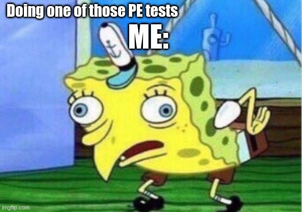 Only students can relate | Doing one of those PE tests; ME: | image tagged in memes,mocking spongebob | made w/ Imgflip meme maker