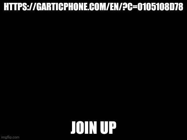 HTTPS://GARTICPHONE.COM/EN/?C=0105108D78; JOIN UP | made w/ Imgflip meme maker