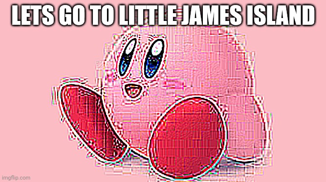 its fun | LETS GO TO LITTLE JAMES ISLAND | made w/ Imgflip meme maker