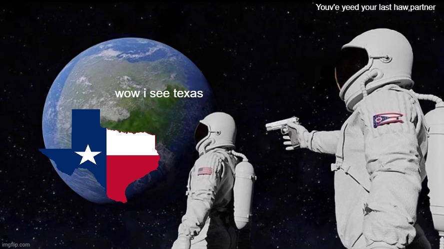 Ohio be like | Youv'e yeed your last haw,partner; wow i see texas | image tagged in memes,always has been | made w/ Imgflip meme maker