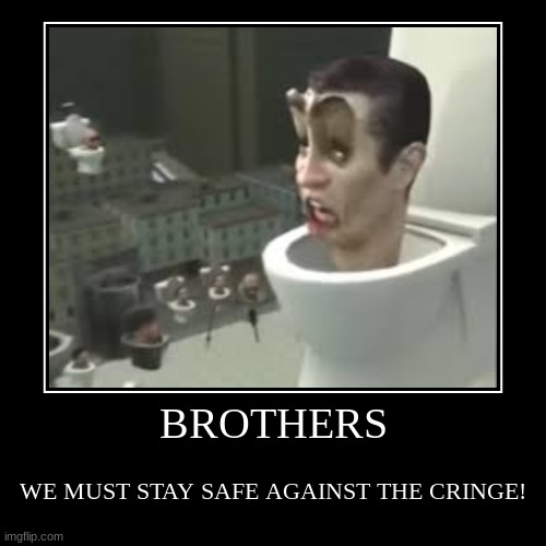 Be Safe Be Strong | BROTHERS | WE MUST STAY SAFE AGAINST THE CRINGE! | image tagged in funny,demotivationals | made w/ Imgflip demotivational maker