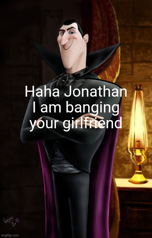 Haha Jonathan | Haha Jonathan
I am banging your girlfriend | image tagged in haha jonathan | made w/ Imgflip meme maker