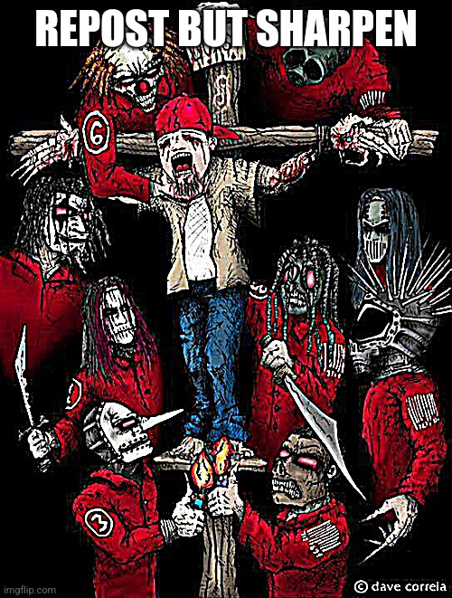 Slipknot crucifying Fred durst | REPOST BUT SHARPEN | image tagged in slipknot crucifying fred durst | made w/ Imgflip meme maker