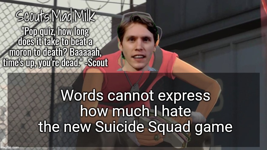 Milk but he's from Boston (thanks Rotisserie) | Words cannot express how much I hate the new Suicide Squad game | image tagged in milk but he's from boston thanks rotisserie | made w/ Imgflip meme maker