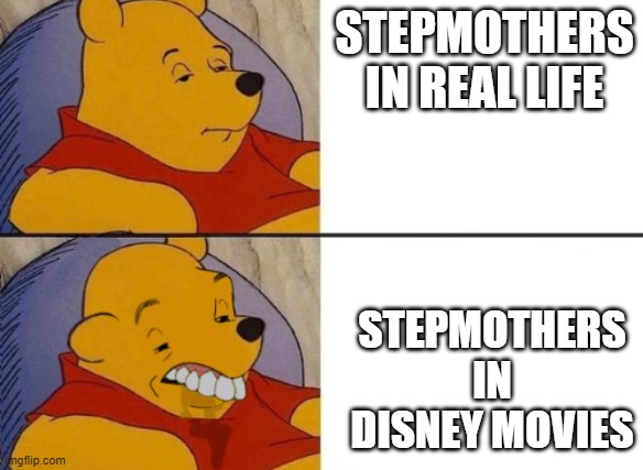Winnie the Pooh Ok to Worst | STEPMOTHERS IN REAL LIFE; STEPMOTHERS IN DISNEY MOVIES | image tagged in winnie the pooh ok to worst | made w/ Imgflip meme maker