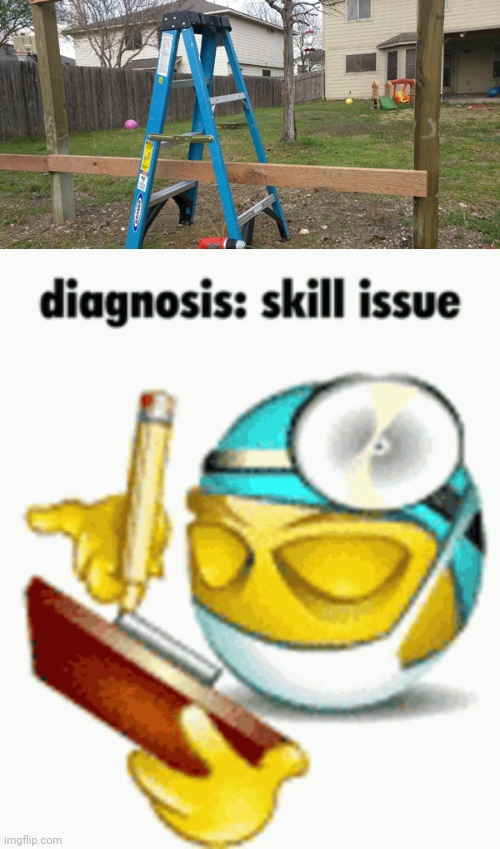 Ladder, wood | image tagged in diagnosis,ladder,wood,you had one job,memes,ladders | made w/ Imgflip meme maker