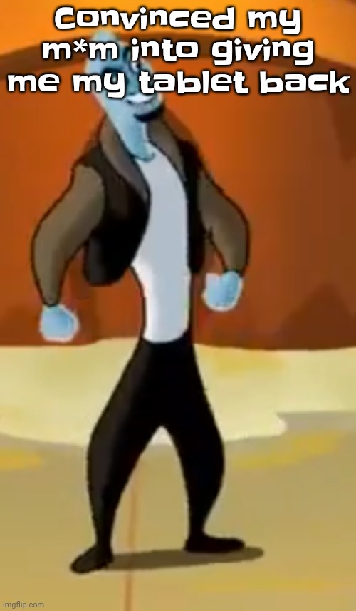 Grrrr I kinda somewhat hate my m*m | Convinced my m*m into giving me my tablet back | image tagged in the bold the brave the strong | made w/ Imgflip meme maker