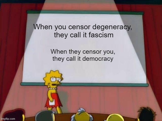 They also call boys girls, so whaddo they know | When you censor degeneracy, 
they call it fascism; When they censor you, they call it democracy | image tagged in lisa simpson's presentation | made w/ Imgflip meme maker