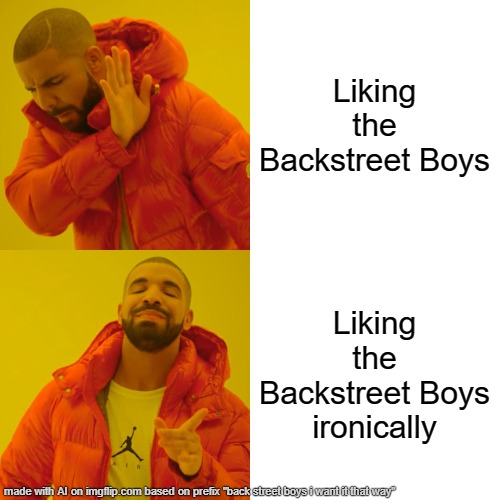 Drake Hotline Bling | Liking the Backstreet Boys; Liking the Backstreet Boys ironically | image tagged in memes,drake hotline bling | made w/ Imgflip meme maker