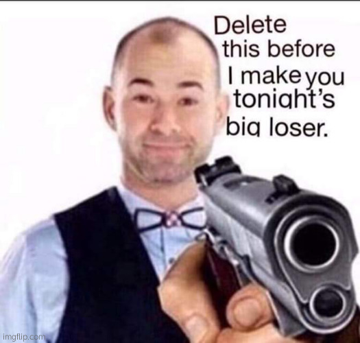 Impractical Jokers delete this before I make you tonigh big lose | image tagged in impractical jokers delete this before i make you tonigh big lose | made w/ Imgflip meme maker