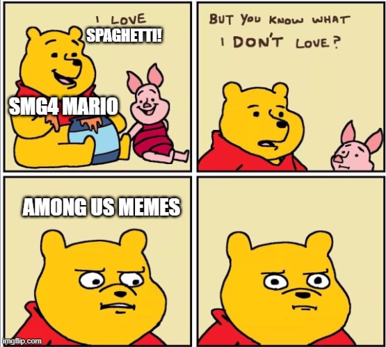 serious winnie the pooh | SPAGHETTI! SMG4 MARIO; AMONG US MEMES | image tagged in serious winnie the pooh | made w/ Imgflip meme maker