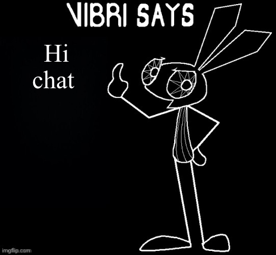 Vibri says: | Hi chat | image tagged in vibri says | made w/ Imgflip meme maker