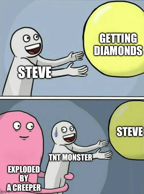 Creeper do wrongs | GETTING DIAMONDS; STEVE; STEVE; TNT MONSTER; EXPLODED BY A CREEPER | image tagged in memes,running away balloon | made w/ Imgflip meme maker