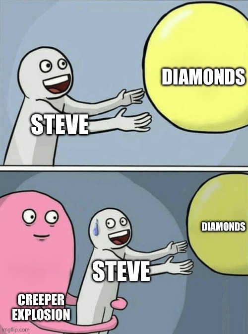 Creeper hates steve | DIAMONDS; STEVE; DIAMONDS; STEVE; CREEPER EXPLOSION | image tagged in memes,running away balloon | made w/ Imgflip meme maker
