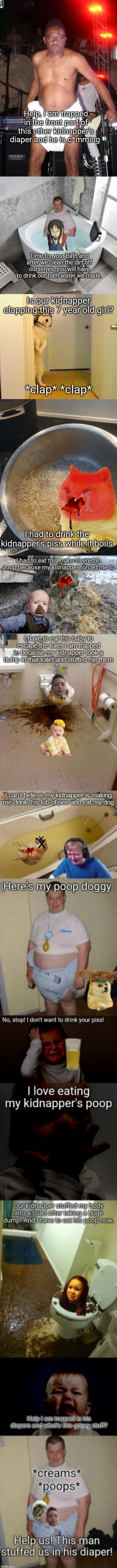 Help, I am trapped in the front part of this other kidnapper's diaper and he is c*mming; Time for your bath and after we clean the dirt off ourselves, you will have to drink our bath water we made. | made w/ Imgflip meme maker