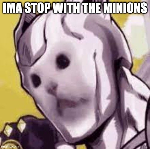 Killer cat | IMA STOP WITH THE MINIONS | image tagged in killer cat | made w/ Imgflip meme maker