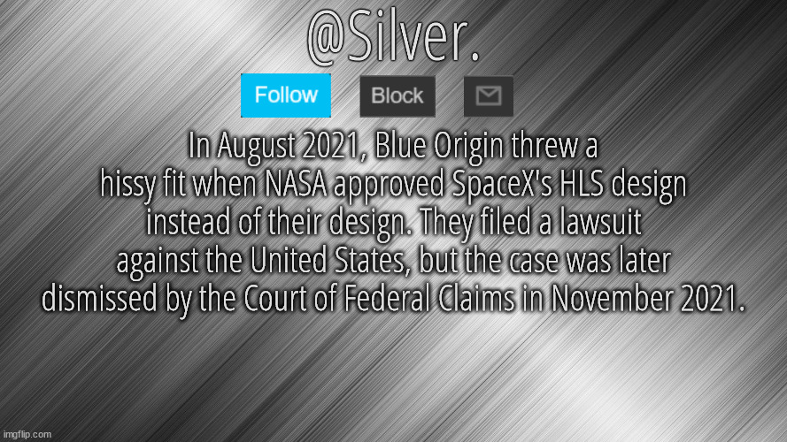 A funny fact about the billionaire space race | In August 2021, Blue Origin threw a hissy fit when NASA approved SpaceX's HLS design instead of their design. They filed a lawsuit against the United States, but the case was later dismissed by the Court of Federal Claims in November 2021. | image tagged in silver announcement template 4 0 | made w/ Imgflip meme maker