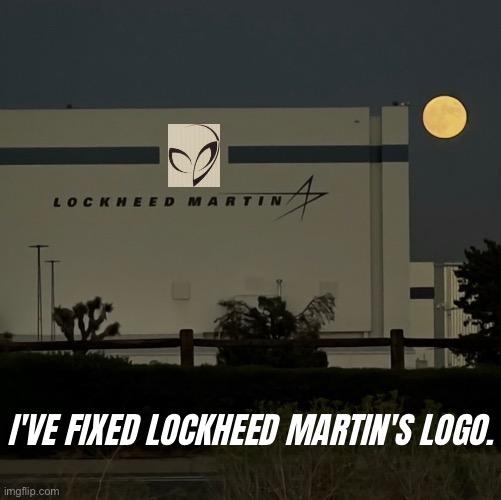 Speculation, yes – but ... (Tip: Google searches.) | I'VE FIXED LOCKHEED MARTIN'S LOGO. | image tagged in military industrial complex,ufo,ufos,mystery,military,government | made w/ Imgflip meme maker