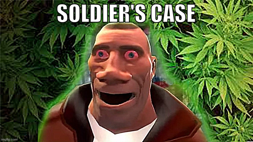 Soldier high | SOLDIER'S CASE | image tagged in soldier high | made w/ Imgflip meme maker