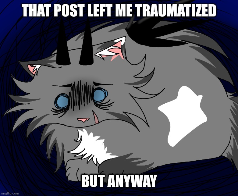 Traumatized | THAT POST LEFT ME TRAUMATIZED; BUT ANYWAY | image tagged in traumatized | made w/ Imgflip meme maker