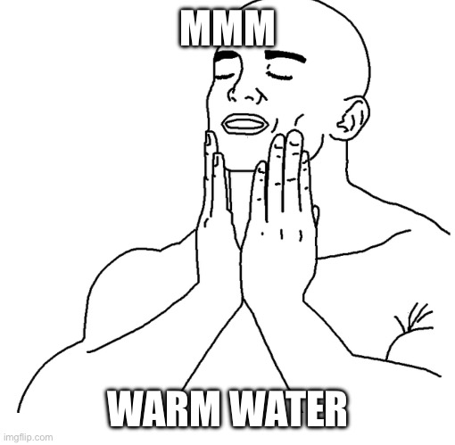 Soothing face rub | MMM WARM WATER | image tagged in soothing face rub | made w/ Imgflip meme maker