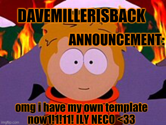 EEAAA | omg i have my own template now1!1!11! ILY NECO <33 | image tagged in davemillerisback announcement temp | made w/ Imgflip meme maker