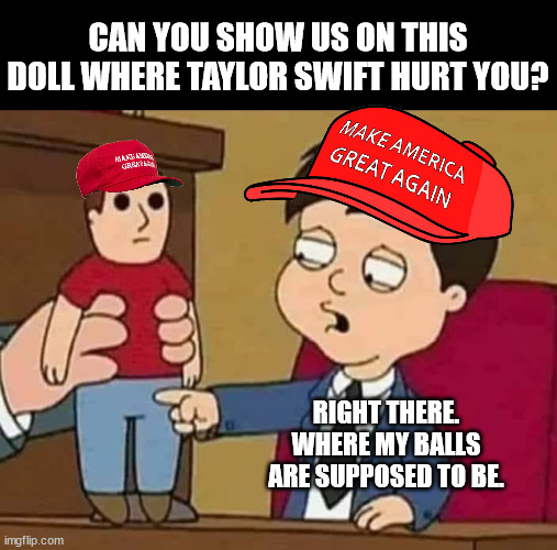 KID SHOWS THEM ON THE DOLL, FAMILY GUY | CAN YOU SHOW US ON THIS DOLL WHERE TAYLOR SWIFT HURT YOU? RIGHT THERE. WHERE MY BALLS ARE SUPPOSED TO BE. | image tagged in kid shows them on the doll family guy | made w/ Imgflip meme maker